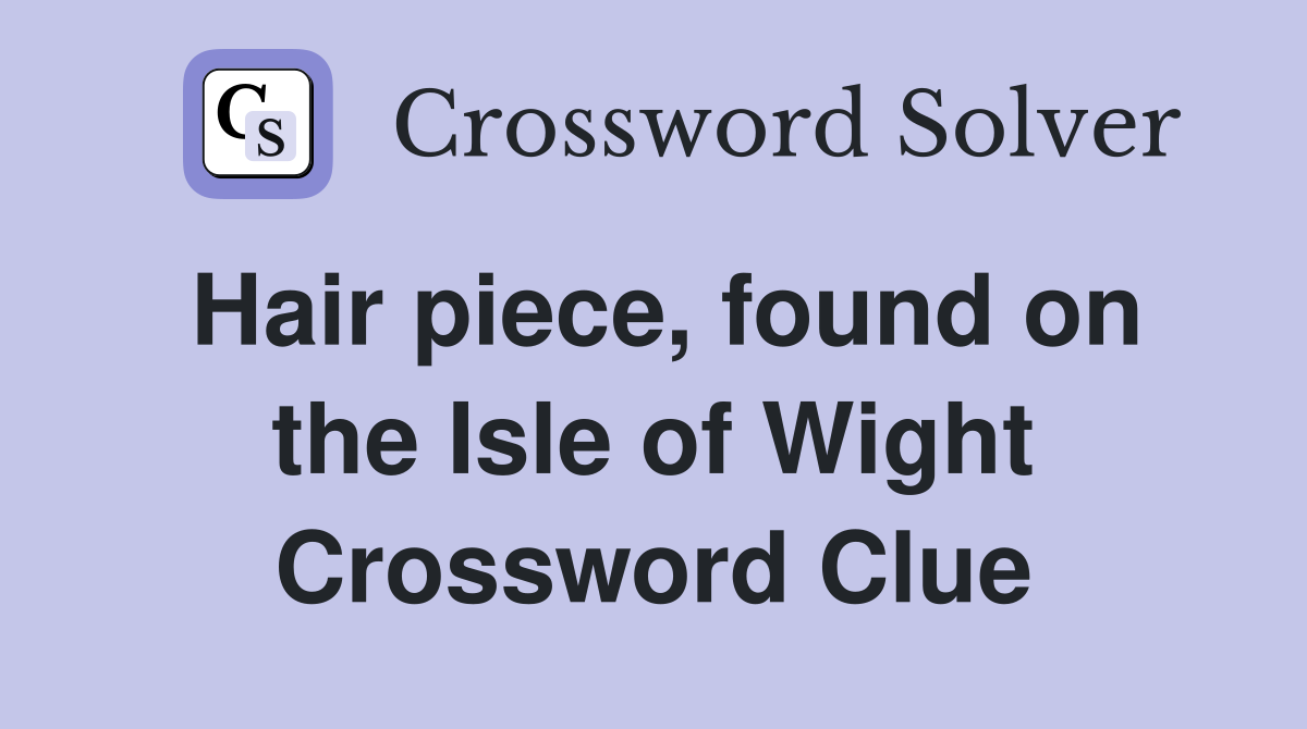 Hair piece found on the Isle of Wight 3 Crossword Clue